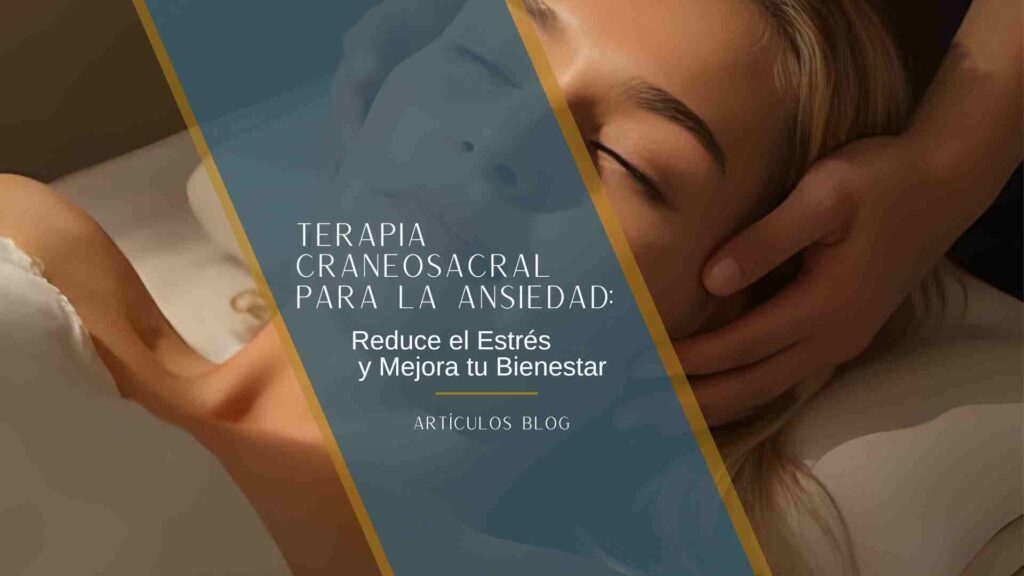 Terapia Craneosacral para la ansiedad: beneficios y cómo puede ayudarte
